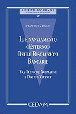 Il finanziamento «esterno» delle risoluzioni bancarie tra tecniche normative e diritto vivente - Francesco Ciraolo - Libro CEDAM 2018, I diritti economici | Libraccio.it