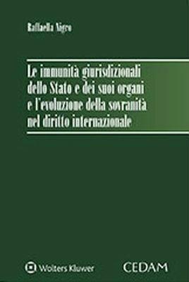 Le immunità giurisdizionali dello Stato e dei suoi organi e l'evoluzione della sovranità nel diritto internazionale - Raffaella Nigro - Libro CEDAM 2018 | Libraccio.it