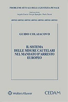 Il sistema delle misure cautelari nel mandato d'arresto europeo - Guido Colaiacovo - Libro CEDAM 2018 | Libraccio.it