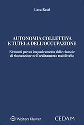 Autonomia collettiva e tutela dell'occupazione. Elementi per un inquadramento delle clausole di riassunzione nell'ordinamento multilivello - Luca Ratti - Libro CEDAM 2018 | Libraccio.it