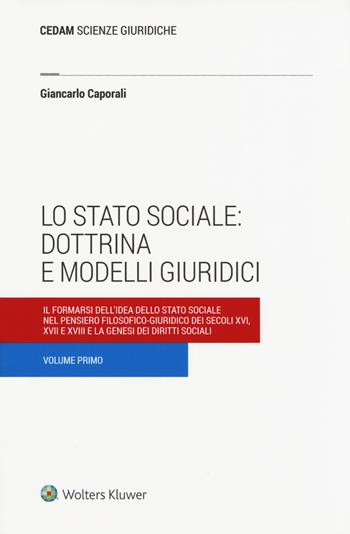 Lo stato sociale: dottrina e modelli giuridici. Vol. 1: Il formarsi dell'idea dello stato sociale nel pensiero filosofico-giuridico dei secoli XVI, XVII e XVIII e la genesi dei diritti sociali - Giancarlo Caporali - Libro CEDAM 2018 | Libraccio.it