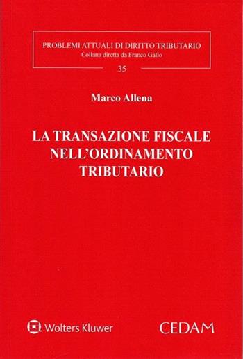 La transazione fiscale nell'ordinamento tributario - Marco Allena - Libro CEDAM 2017 | Libraccio.it