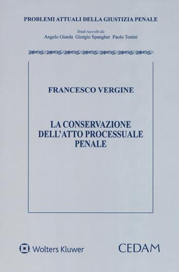 La conservazione dell'atto processuale penale - Francesco Vergine - Libro CEDAM 2017, Problemi attuali della giustizia penale | Libraccio.it