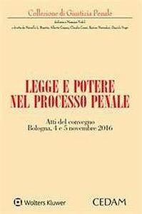 Legge e potere nel processo penale. Atti del Convegno (Bologna, 4-5 novembre 2016)  - Libro CEDAM 2017 | Libraccio.it