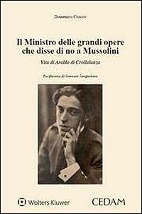 Ministro delle grandi opere che disse di no a Mussolini. Vita di Araldo di Crollalanza - Domenico Crocco - Libro CEDAM 2017 | Libraccio.it