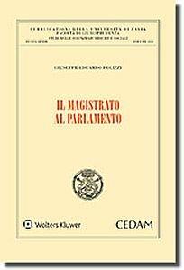 Il magistrato al parlamento - Giuseppe Eduardo Polizzi - Libro CEDAM 2017, Univ. Pavia-Studi sc. giuridiche sociali | Libraccio.it