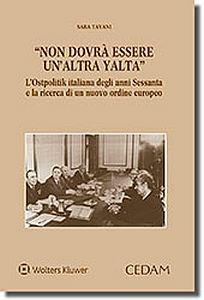 Non dovrà essere un'altra Yalta. L'ostpolitik italiana degli anni Sessanta e la ricerca di un nuovo ordine europeo - Tavani - Libro CEDAM 2017 | Libraccio.it
