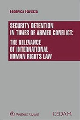 Security detention in times of armed conflict: the relevance of international human rights law - Federica Favuzza - Libro CEDAM 2018 | Libraccio.it