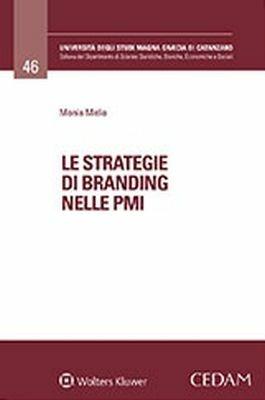 Le strategie di branding nelle PMI - Monia Melia - Libro CEDAM 2018, Univ. Magna Graecia Catanzaro-Dipartimento di scienze giuridiche, storiche, economiche e sociali | Libraccio.it