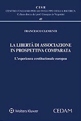 La libertà di associazione in prospettiva comparata. L'esperienza costituzionale europea - Francesco Clementi - Libro CEDAM 2018, Centro italiano Sviluppo della Ricerca | Libraccio.it