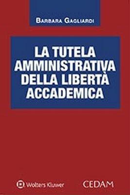 La tutela amministrativa della libertà accademica - Barbara Gagliardi - Libro CEDAM 2018 | Libraccio.it