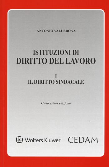 Istituzioni di diritto del lavoro. Vol. 1: Il diritto sindacale - Antonio Vallebona - Libro CEDAM 2019 | Libraccio.it