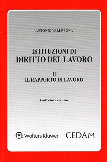 Istituzioni di diritto del lavoro. Vol. 2: Il rapporto di lavoro - Antonio Vallebona - Libro CEDAM 2019 | Libraccio.it