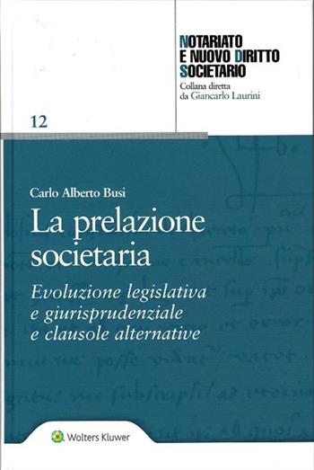La prelazione societaria. Evoluzione legislativa e giurisprudenziale e clausole alternative - Carlo Alberto Busi - Libro CEDAM 2019, Notariato e nuovo diritto societario | Libraccio.it