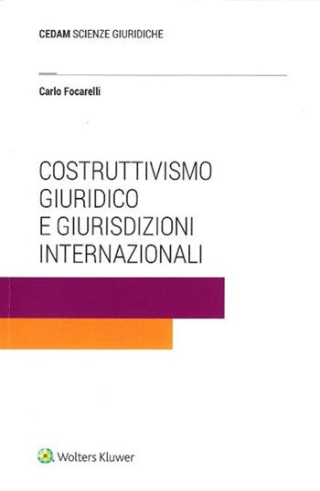 Costruttivismo giuridico e giurisdizioni internazionali - Carlo Focarelli - Libro CEDAM 2019 | Libraccio.it