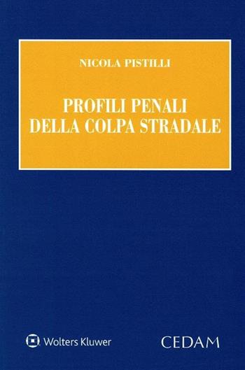 Profili penali della colpa stradale - Nicola Pistilli - Libro CEDAM 2019 | Libraccio.it