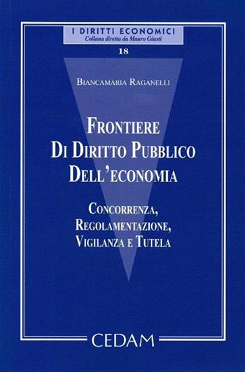 Frontiere di diritto pubblico dell'economia. Concorrenza, regolamentazione, vigilanza e tutela - Biancamaria Raganelli - Libro CEDAM 2019, I diritti economici | Libraccio.it