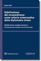 Ridefinizione del sinocentrismo come criterio ermeneutico della diplomazia cinese. Modelli teorici, strategie attuative e riferimento alle relazioni con la Santa Sede - Mario Biffi - Libro CEDAM 2019 | Libraccio.it