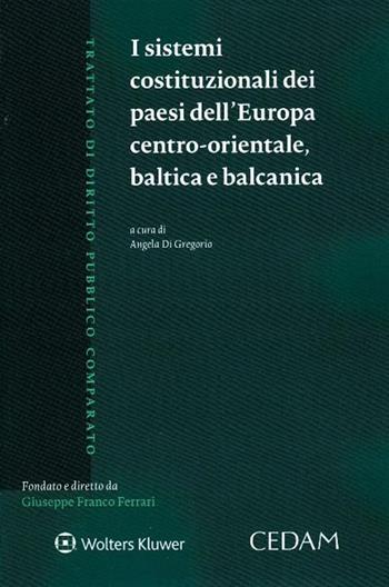 I sistemi costituzionali dei Paesi dell'Europa centro-orientale baltica e balcanica  - Libro CEDAM 2019, Trattato di diritto pubblico comparato | Libraccio.it