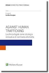 Against human trafficking. La clinica legale come strategia innovativa di contrasto alla tratta  - Libro CEDAM 2019 | Libraccio.it
