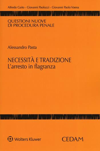 Necessità e tradizione. L'arresto in flagranza - Alessandro Pasta - Libro CEDAM 2019, Questioni nuove di procedura penale | Libraccio.it