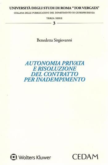 Autonomia privata e risoluzione del contratto per inadempimento - Benedetta Sirgiovanni - Libro CEDAM 2019, Università degli studi di Roma «Tor Vergata». Collana delle pubblicazioni del dipartimento di giuri | Libraccio.it