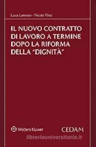 Il nuovo contratto di lavoro a termine dopo la riforma della «dignità» - Luca Lorenzo, Nicole Vinci - Libro CEDAM 2018 | Libraccio.it