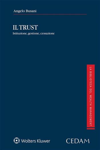 Il Trust. Istituzione, gestione, cessazione - Angelo Busani - Libro CEDAM 2020, La biblioteca del wealth management | Libraccio.it