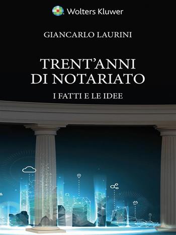 Trent’anni di notariato. I fatti e le idee - Giancarlo Laurini - Libro CEDAM 2021 | Libraccio.it