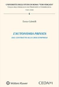 L'autonomia privata. Dal contratto alla crisi d'impresa - Enrico Gabrielli - Libro CEDAM 2020, Univ.Tor Vergata Roma-Facoltà di giurisprudenza. Dipartimento di diritto privato e di diritto pubbl | Libraccio.it