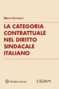 La categoria contrattuale nel diritto sindacale italiano - Marco Ferraresi - Libro CEDAM 2020 | Libraccio.it