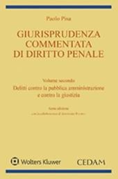 Giurisprudenza commentata di diritto penale. Vol. 2: Delitti contro la pubblica amministrazione e contro la giustizia.