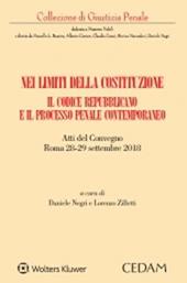 Nei limiti della Costituzione. Il codice repubblicano e il processo penale contemporaneo. Atti del Convegno (Roma 28-29 settembre 2018)