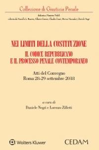 Nei limiti della Costituzione. Il codice repubblicano e il processo penale contemporaneo. Atti del Convegno (Roma 28-29 settembre 2018)  - Libro CEDAM 2020, Collezione di giustizia penale | Libraccio.it