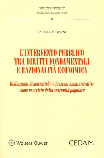 L'intervento pubblico tra diritti fondamentali e razionalità economica. Disfunzioni democratiche e funzioni amministrative come esercizio della sovranità popolare - Fabio G. Angelini - Libro CEDAM 2020, Istituzioni e diritti | Libraccio.it