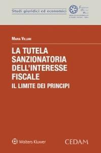 La tutela sanzionatoria dell’interesse fiscale. Il limite dei principi - Maria Villani - Libro CEDAM 2020, Studi giuridici. Monografie | Libraccio.it