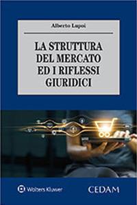 La struttura del mercato ed i riflessi giuridici - Alberto Lupoi - Libro CEDAM 2020 | Libraccio.it