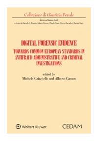 Digital forensic evidence. Towards common european standards in antifraud administrative and criminal investigation - Michele Caianello, Alberto Camon - Libro CEDAM 2021, Collezione di giustizia penale | Libraccio.it