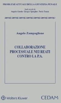 Collaborazione processuale nei reati contro la pubblica amministrazione - Angelo Zampaglione - Libro CEDAM 2021, Problemi attuali della giustizia penale | Libraccio.it