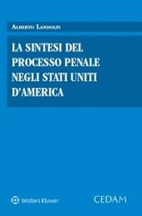 La sintesi del processo penale negli Stati Uniti d'America - Alberto Landolfi - Libro CEDAM 2021 | Libraccio.it