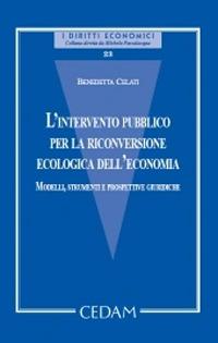 L'intervento pubblico per la riconversione ecologica dell'economia - Benedetta Celati - Libro CEDAM 2021, I diritti economici | Libraccio.it