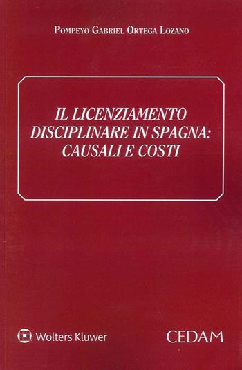 Il licenziamento disciplinare in Spagna. Causali e costi - Pompeyo Gabriel Ortega Lozano - Libro CEDAM 2021 | Libraccio.it