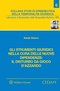 Gli strumenti giuridici nella cura delle nuove dipendenze: il disturbo da gioco d’azzardo - Sarah Grieco - Libro CEDAM 2021, Studi di ermeneutica della temporalità giuridica | Libraccio.it