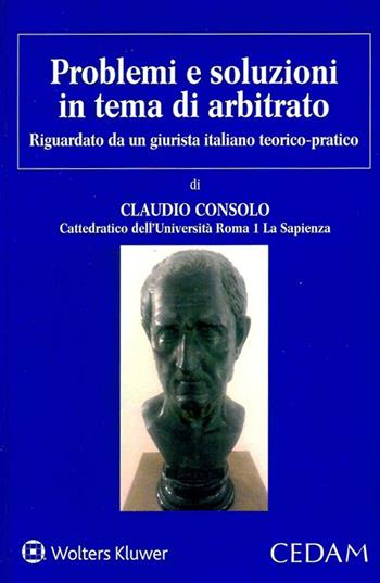 Problemi e soluzioni in tema di arbitrato - Claudio Consolo - Libro CEDAM 2020 | Libraccio.it