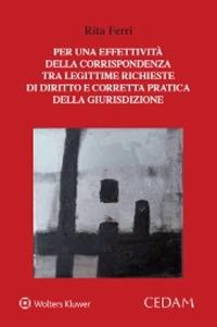 Per una effettività della corrispondenza tra legittime richieste di diritto e corretta pratica della giurisdizione - Rita Ferri - Libro CEDAM 2021 | Libraccio.it