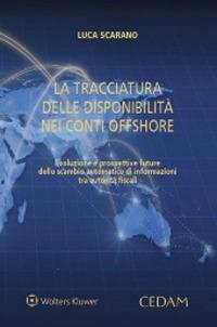 La tracciatura delle disponibilità nei conti offshore. Evoluzione e prospettive future dello scambio automatico di informazioni tra autorità fiscali - Luca Scarano - Libro CEDAM 2020 | Libraccio.it