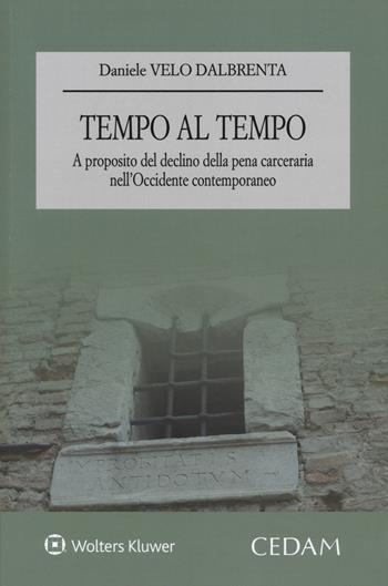 Tempo al tempo. A proposito del declino della pena carceraria nell’Occidente contemporaneo - Daniele Velo Dalbrenta - Libro CEDAM 2020 | Libraccio.it