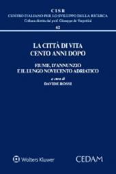 La città di vita cento anni dopo. Fiume, D'Annunzio e il lungo Novecento adriatico