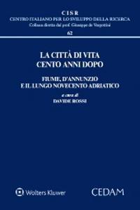 La città di vita cento anni dopo. Fiume, D'Annunzio e il lungo Novecento adriatico  - Libro CEDAM 2021, Centro italiano Sviluppo della Ricerca | Libraccio.it