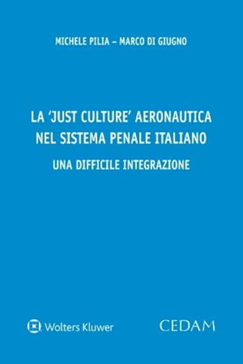 La «just culture» aeronautica nel sistema penale italiano. Una difficile integrazione - Michele Pilia, Marco Di Giugno - Libro CEDAM 2022 | Libraccio.it